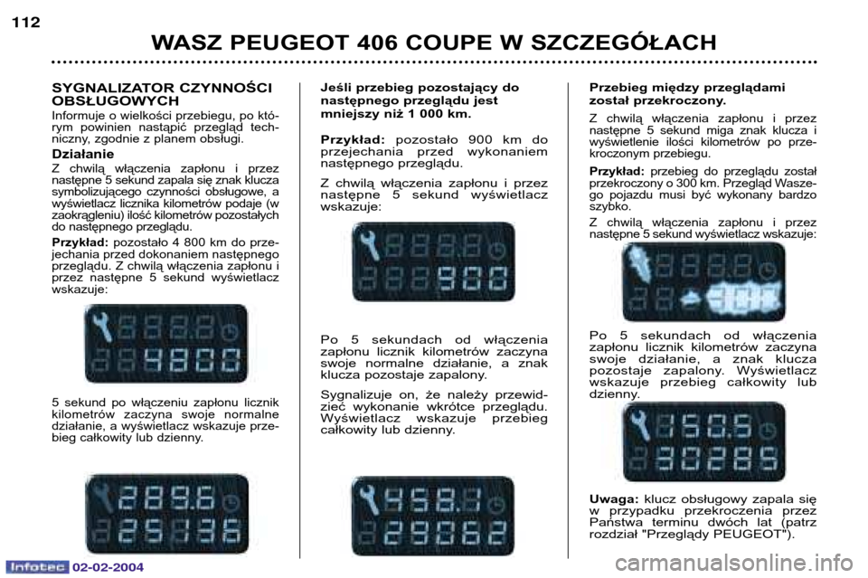 Peugeot 406 C 2004  Instrukcja Obsługi (in Polish) WASZ PEUGEOT 406 COUPE W SZCZEGÓŁACH
112
SYGNALIZATOR CZYNNOŚCI OBSŁUGOWYCH
Informuje o wielkości przebiegu, po któ- rym powinien nastąpić przegląd tech-
niczny, zgodnie z planem obsługi. Dz