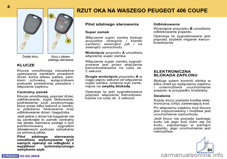 Peugeot 406 C 2004  Instrukcja Obsługi (in Polish) KLUCZE
Klucze umożliwiają niezależne operowanie zamkiem przednichdrzwi, korka wlewu paliwa, zam-kiem schowka, wyłącznikiempoduszki powietrznej pasażera iwłączenie zapłonu.
Centralny zamek
Klu