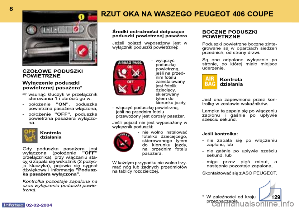 Peugeot 406 C 2004  Instrukcja Obsługi (in Polish) CZOŁOWE PODUSZKI POWIETRZNE 
Wyłączenie poduszki powietrznej pasażera* wsunąć kluczyk w przełącznik sterowania  1i obrócić go w:
-
położenie  "ON", poduszka
powietrzna pasażera włączon