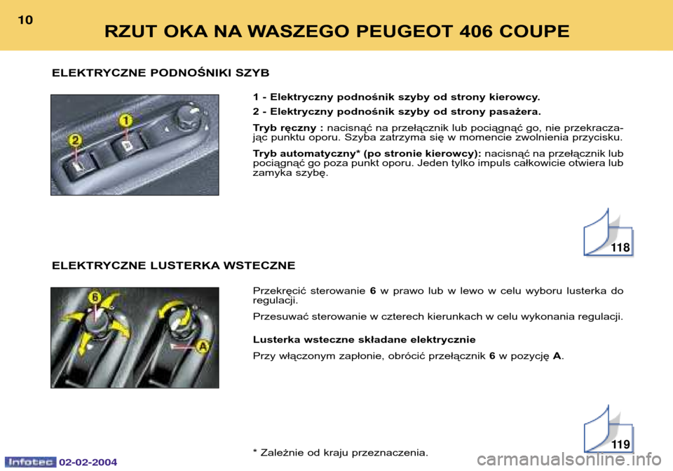 Peugeot 406 C 2004  Instrukcja Obsługi (in Polish) 02-02-2004
1 - Elektryczny podnośnik szyby od strony kierowcy. 2 - Elektryczny podnośnik szyby od strony pasażera. 
Tryb ręczny : nacisnąć na przełącznik lub pociągnąć go, nie przekracza-
j