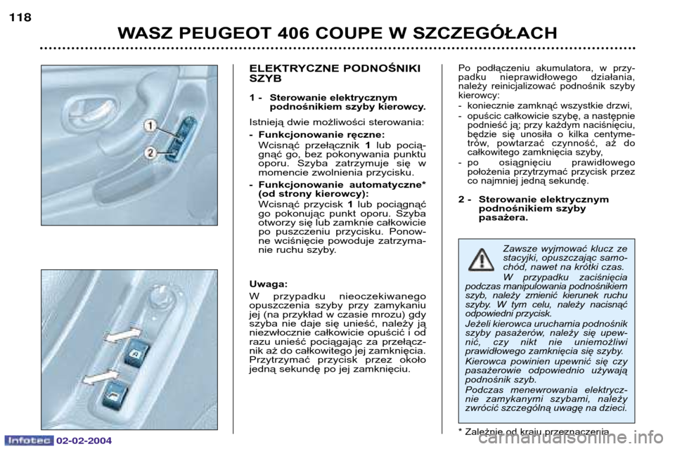 Peugeot 406 C 2004  Instrukcja Obsługi (in Polish) Zawsze wyjmować klucz ze stacyjki, opuszczając samo-chód, nawet na krótki czas. W przypadku zaciśnięcia
podczas manipulowania podnośnikiem szyb, należy zmienić kierunek ruchu
szyby. W tym cel
