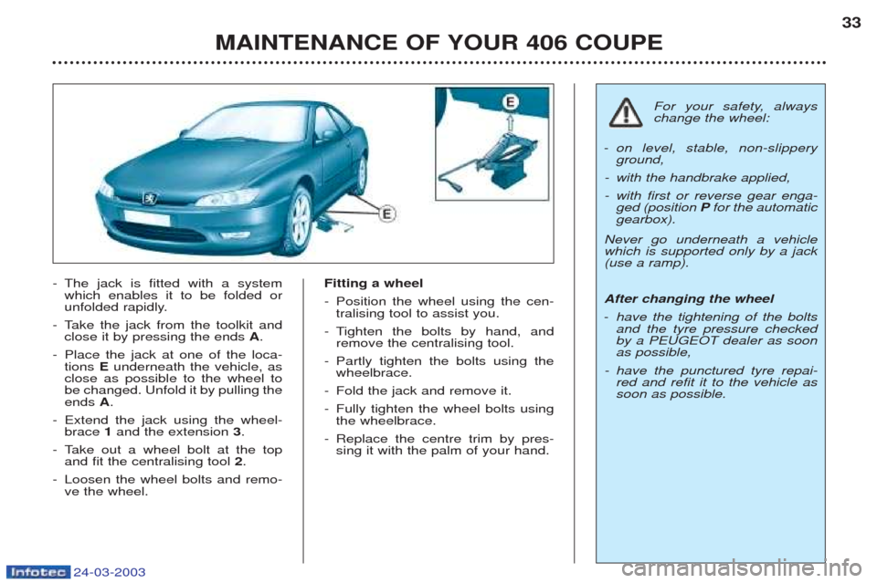 Peugeot 406 C 2003  Owners Manual 24-03-2003
-The jack is fitted with a system which enables it to be folded or
unfolded rapidly. 
-T ake the jack from the toolkit and
close it by pressing the ends  A.
- Place the jack at one of the l