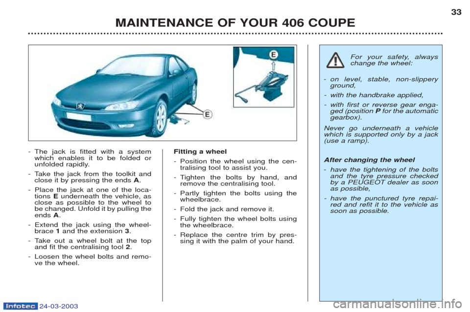 Peugeot 406 C 2003 Owners Manual 24-03-2003
-The jack is fitted with a system which enables it to be folded or
unfolded rapidly.
-T ake the jack from the toolkit and
close it by pressing the ends A.
- Place the jack at one of the l Peugeot 406 C 2003 Owners Manual 24-03-2003
-The jack is fitted with a system which enables it to be folded or
unfolded rapidly.
-T ake the jack from the toolkit and
close it by pressing the ends A.
- Place the jack at one of the l