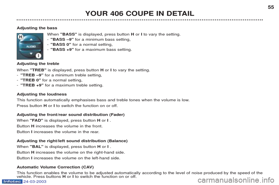 Peugeot 406 C 2003 Owners Guide 24-03-2003
Adjusting the bassWhen "BASS" is displayed, press button  Hor  Ito vary the setting.
- "BASS –9" for a minimum bass setting,
- "BASS 0" for a normal setting,
- "BASS +9" for a maximum bas