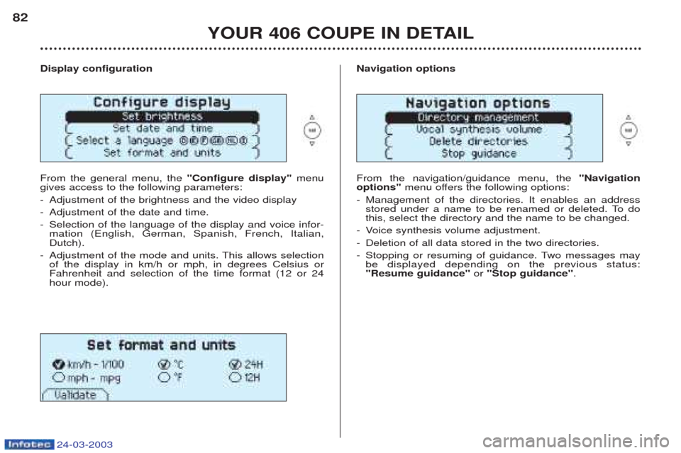 Peugeot 406 C 2003  Owners Manual 24-03-2003
YOUR 406 COUPE IN DETAIL
82
Display configuration From the general menu, the  "Configure display"menu
gives access to the following parameters: - Adjustment of the brightness and the video 