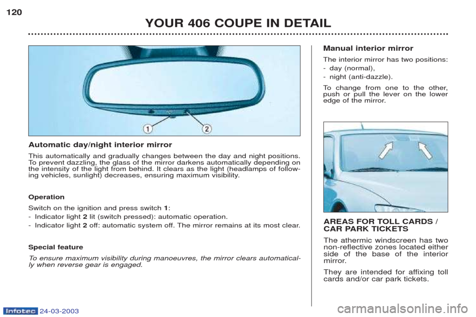 Peugeot 406 C 2003  Owners Manual 24-03-2003
Automatic day/night interior mirror This automatically and gradually changes between the day and night positions. 
To  prevent dazzling, the glass of the mirror darkens automatically depend