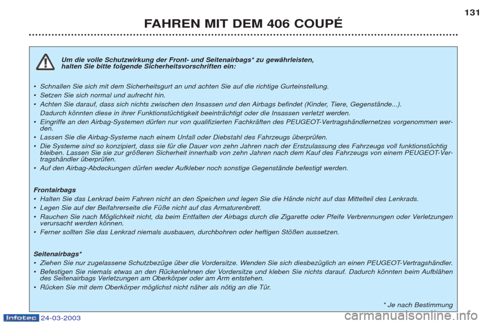 Peugeot 406 C 2003  Betriebsanleitung (in German) 24-03-2003
Um die volle Schutzwirkung der Front- und Seitenairbags* zu gewŠhrleisten,  halten Sie bitte folgende Sicherheitsvorschriften ein:
¥ Schnallen Sie sich mit dem Sicherheitsgurt an und acht