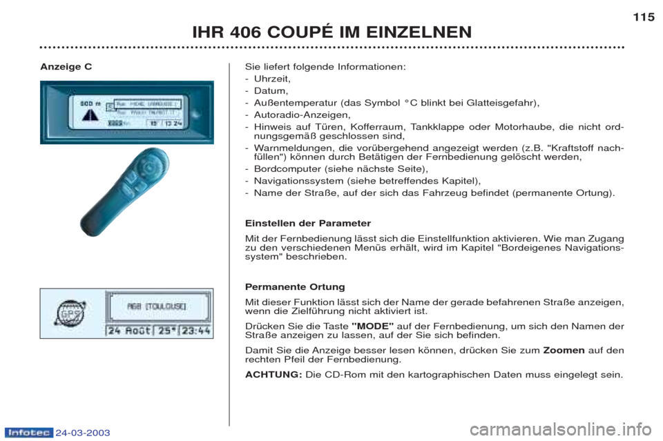 Peugeot 406 C 2003 Betriebsanleitung (in German) 24-03-2003
Anzeige CSie liefert folgende Informationen: -Uhrzeit,
- Datum,
- Au§entemperatur (das Symbol ¡C blinkt bei Glatteisgefahr),
- Autoradio-Anzeigen,
- Hinweis auf TŸren, Kofferraum, Tankkl Peugeot 406 C 2003 Betriebsanleitung (in German) 24-03-2003
Anzeige CSie liefert folgende Informationen: -Uhrzeit,
- Datum,
- Au§entemperatur (das Symbol ¡C blinkt bei Glatteisgefahr),
- Autoradio-Anzeigen,
- Hinweis auf TŸren, Kofferraum, Tankkl