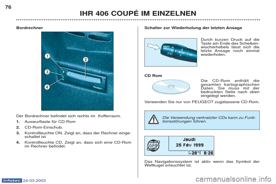Peugeot 406 C 2003  Betriebsanleitung (in German) 24-03-2003
Bordrechner  
Der Bordrechner befindet sich rechts im  Kofferraum.  1. Auswurftaste fŸr CD-Rom 
2.  CD-Rom-Einschub. 
3.  Kontrollleuchte ON. Zeigt an, dass der Rechner einge- schaltet ist