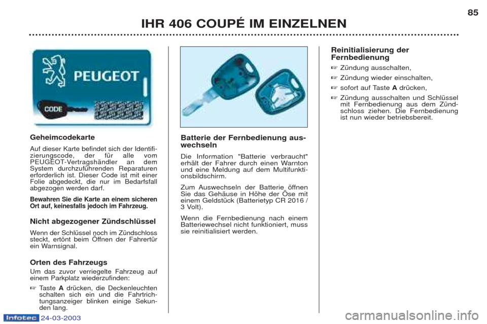 Peugeot 406 C 2003 Betriebsanleitung (in German) 24-03-2003
IHR 406 COUPÉ IM EINZELNEN85
Batterie der Fernbedienung aus- wechseln Die Information "Batterie verbraucht"
erhŠlt der Fahrer durch einen Warntonund eine Meldung auf dem Multifunkti-ons Peugeot 406 C 2003 Betriebsanleitung (in German) 24-03-2003
IHR 406 COUPÉ IM EINZELNEN85
Batterie der Fernbedienung aus- wechseln Die Information "Batterie verbraucht"
erhŠlt der Fahrer durch einen Warntonund eine Meldung auf dem Multifunkti-ons