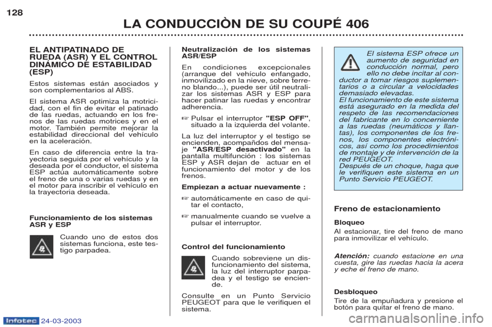 Peugeot 406 C 2003  Manual del propietario (in Spanish) 24-03-2003
LA CONDUCCIÒN DE SU COUPÉ 406
128
Freno de estacionamiento Bloqueo 
Al estacionar, tire del freno de mano para inmovilizar el veh’culo. Atenci—n: 
cuando estacione en una
cuesta, gire