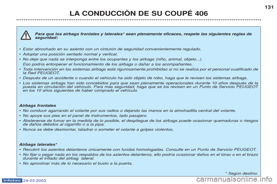 Peugeot 406 C 2003  Manual del propietario (in Spanish) 24-03-2003
Para que los airbags frontales y laterales* sean plenamente eficaces, respete las siguientes reglas de seguridad:
¥ Estar abrochado en su asiento con un cintur—n de seguridad conveniente