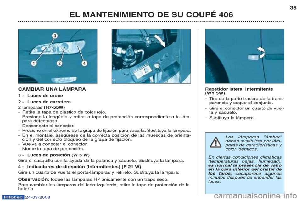 Peugeot 406 C 2003  Manual del propietario (in Spanish) 24-03-2003
EL MANTENIMIENTO DE SU COUPÉ 40635
CAMBIAR UNA LÁMPARA 1-
Luces de cruce 
2- Luces de carretera 
2 l‡mparas  (H7-55W)
- Retire la tapa de pl‡stico de color rojo.
- Presione la lengŸe