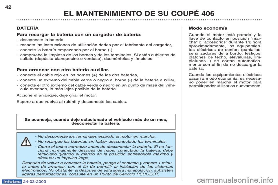 Peugeot 406 C 2003  Manual del propietario (in Spanish) 24-03-2003
EL MANTENIMIENTO DE SU COUPÉ 406
42
BATERÍA Para recargar la batería con un cargador de batería: -
desconecte la bater’a,
- respete las instrucciones de utilizaci—n dadas por el fab
