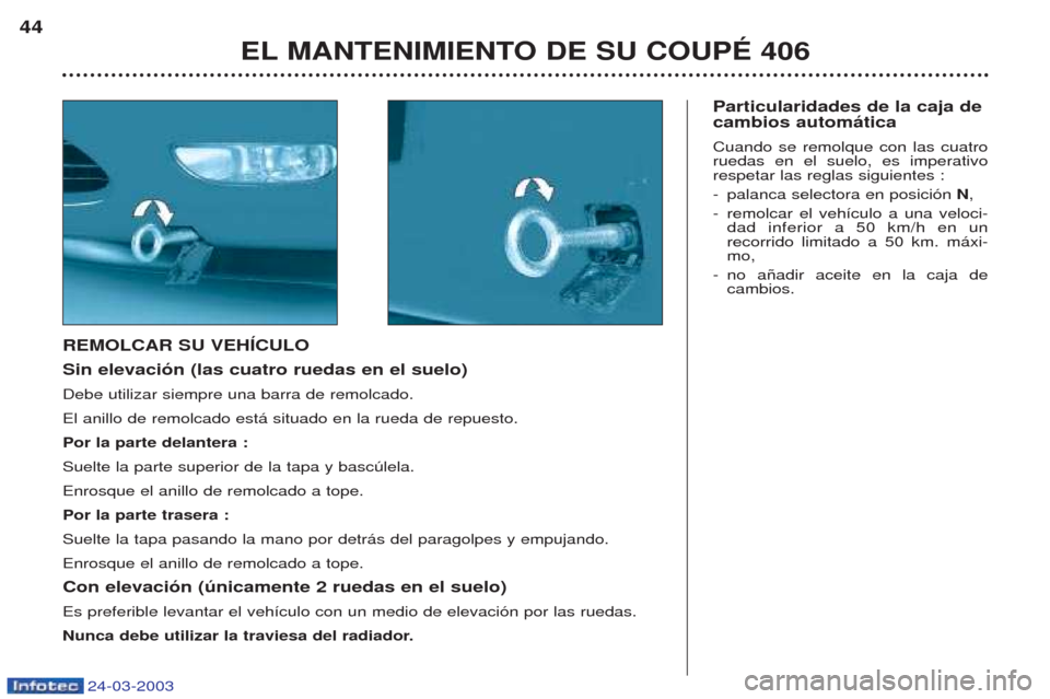 Peugeot 406 C 2003  Manual del propietario (in Spanish) 24-03-2003
Particularidades de la caja de cambios automática Cuando se remolque con las cuatro ruedas en el suelo, es imperativorespetar las reglas siguientes : -palanca selectora en posici—n  N,
-