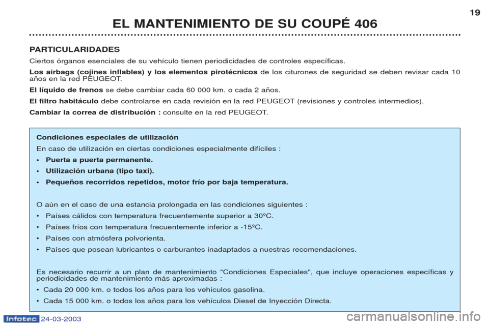 Peugeot 406 C 2003  Manual del propietario (in Spanish) 24-03-2003
PARTICULARIDADES
Ciertos —rganos esenciales de su veh’culo tienen periodicidades de controles espec’ficas. Los airbags (cojines inflables) y los elementos pirotécnicos de los cituron