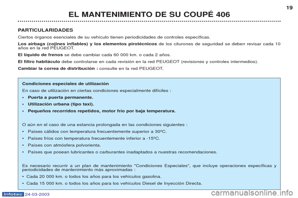 Peugeot 406 C 2003 Manual del propietario (in Spanish) 24-03-2003
PARTICULARIDADES
Ciertos —rganos esenciales de su veh’culo tienen periodicidades de controles espec’ficas. Los airbags (cojines inflables) y los elementos pirotécnicos de los cituron Peugeot 406 C 2003 Manual del propietario (in Spanish) 24-03-2003
PARTICULARIDADES
Ciertos —rganos esenciales de su veh’culo tienen periodicidades de controles espec’ficas. Los airbags (cojines inflables) y los elementos pirotécnicos de los cituron