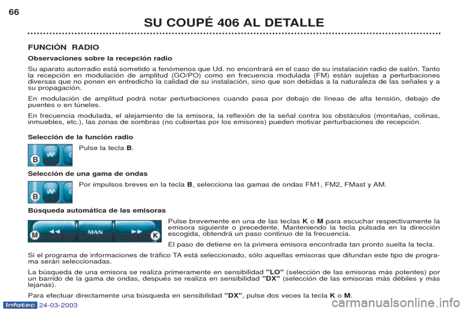 Peugeot 406 C 2003  Manual del propietario (in Spanish) 24-03-2003
SU COUPÉ 406 AL DETALLE
66
FUNCIÓN  RADIO Observaciones sobre la recepción radio 
Su aparato autorradio est‡ sometido a fen—menos que Ud. no encontrar‡ en el caso de su instalaci