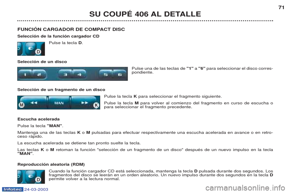 Peugeot 406 C 2003  Manual del propietario (in Spanish) 24-03-2003
SU COUPÉ 406 AL DETALLE71
FUNCIÓN CARGADOR DE COMPACT DISC Selección de la función cargador CD  Pulse la tecla D.
Selección de un disco  Pulse una de las teclas de "1"a "6" para selecc