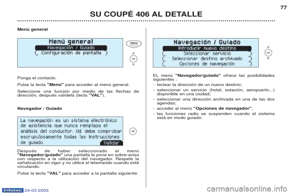 Peugeot 406 C 2003 Manual del propietario (in Spanish) 24-03-2003
Menú general Ponga el contacto.
Pulse la tecla "Menú"para acceder al menœ general.
Seleccione una funci—n por medio de las flechas de direcci—n, despuŽs val’dela (tecla "VAL"). Peugeot 406 C 2003 Manual del propietario (in Spanish) 24-03-2003
Menú general Ponga el contacto.
Pulse la tecla "Menú"para acceder al menœ general.
Seleccione una funci—n por medio de las flechas de direcci—n, despuŽs val’dela (tecla "VAL").