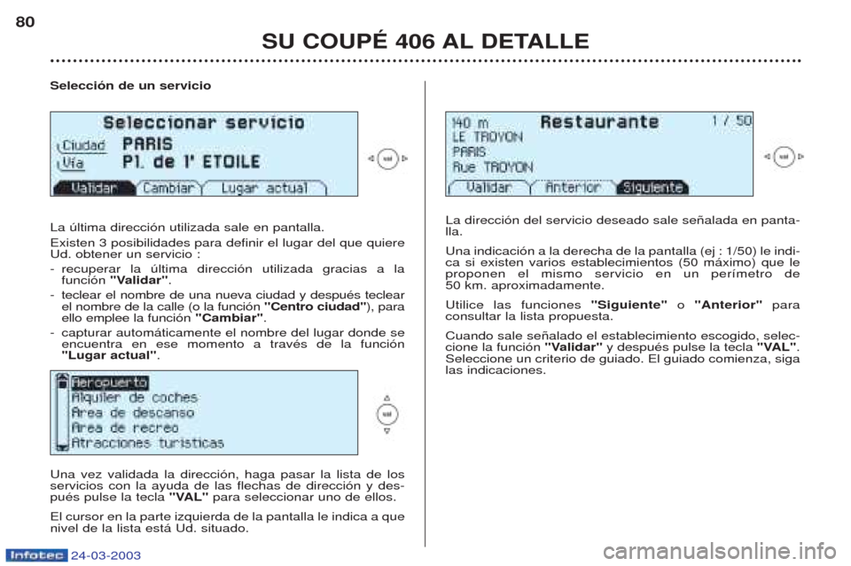 Peugeot 406 C 2003 Manual del propietario (in Spanish) 24-03-2003
SU COUPÉ 406 AL DETALLE
80
Selección de un servicio La œltima direcci—n utilizada sale en pantalla. Existen 3 posibilidades para definir el lugar del que quiere Ud. obtener un servicio Peugeot 406 C 2003 Manual del propietario (in Spanish) 24-03-2003
SU COUPÉ 406 AL DETALLE
80
Selección de un servicio La œltima direcci—n utilizada sale en pantalla. Existen 3 posibilidades para definir el lugar del que quiere Ud. obtener un servicio