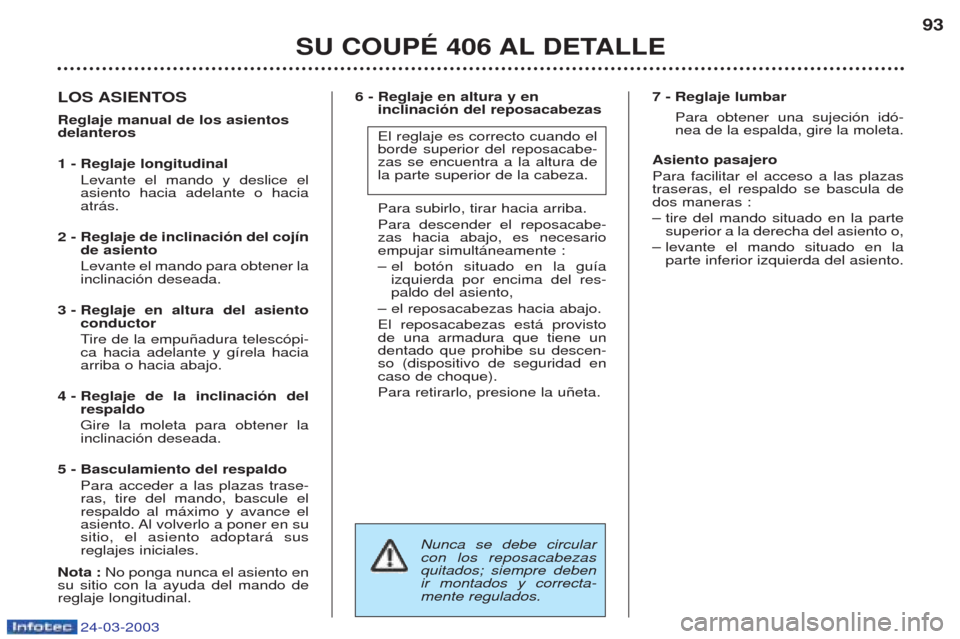 Peugeot 406 C 2003 Manual del propietario (in Spanish) 24-03-2003
6 - Reglaje en altura y en inclinación del reposacabezas El reglaje es correcto cuando el borde superior del reposacabe-zas se encuentra a la altura dela parte superior de la cabeza. Para Peugeot 406 C 2003 Manual del propietario (in Spanish) 24-03-2003
6 - Reglaje en altura y en inclinación del reposacabezas El reglaje es correcto cuando el borde superior del reposacabe-zas se encuentra a la altura dela parte superior de la cabeza. Para
