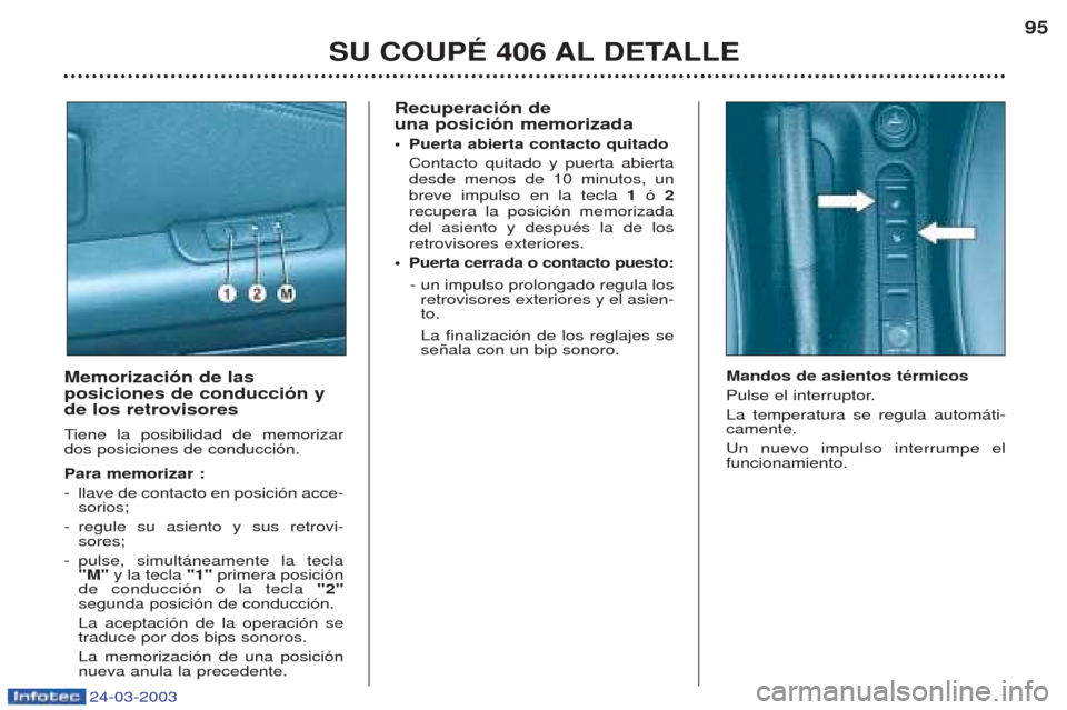 Peugeot 406 C 2003 Manual del propietario (in Spanish) 24-03-2003
Recuperación de una posición memorizada
Peugeot 406 C 2003 Manual del propietario (in Spanish) 24-03-2003
Recuperación de una posición memorizada