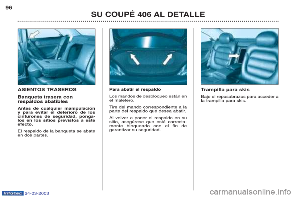 Peugeot 406 C 2003 Manual del propietario (in Spanish) 24-03-2003
ASIENTOS TRASEROS Banqueta trasera con respaldos abatibles Antes de cualquier manipulación y para evitar el deterioro de loscinturones de seguridad, pónga-los en los sitios previstos a e Peugeot 406 C 2003 Manual del propietario (in Spanish) 24-03-2003
ASIENTOS TRASEROS Banqueta trasera con respaldos abatibles Antes de cualquier manipulación y para evitar el deterioro de loscinturones de seguridad, pónga-los en los sitios previstos a e