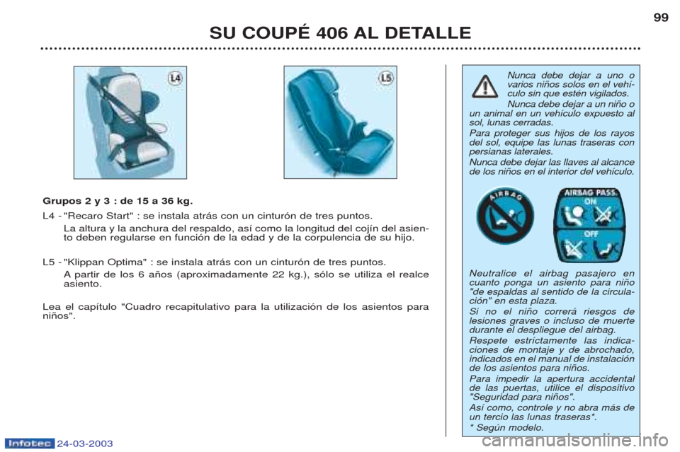 Peugeot 406 C 2003 Manual del propietario (in Spanish) 24-03-2003
Nunca debe dejar a uno o varios ni–os solos en el veh’-culo sin que estŽn vigilados. Nunca debe dejar a un ni–o o
un animal en un veh’culo expuesto al sol, lunas cerradas. Para pro Peugeot 406 C 2003 Manual del propietario (in Spanish) 24-03-2003
Nunca debe dejar a uno o varios ni–os solos en el veh’-culo sin que estŽn vigilados. Nunca debe dejar a un ni–o o
un animal en un veh’culo expuesto al sol, lunas cerradas. Para pro