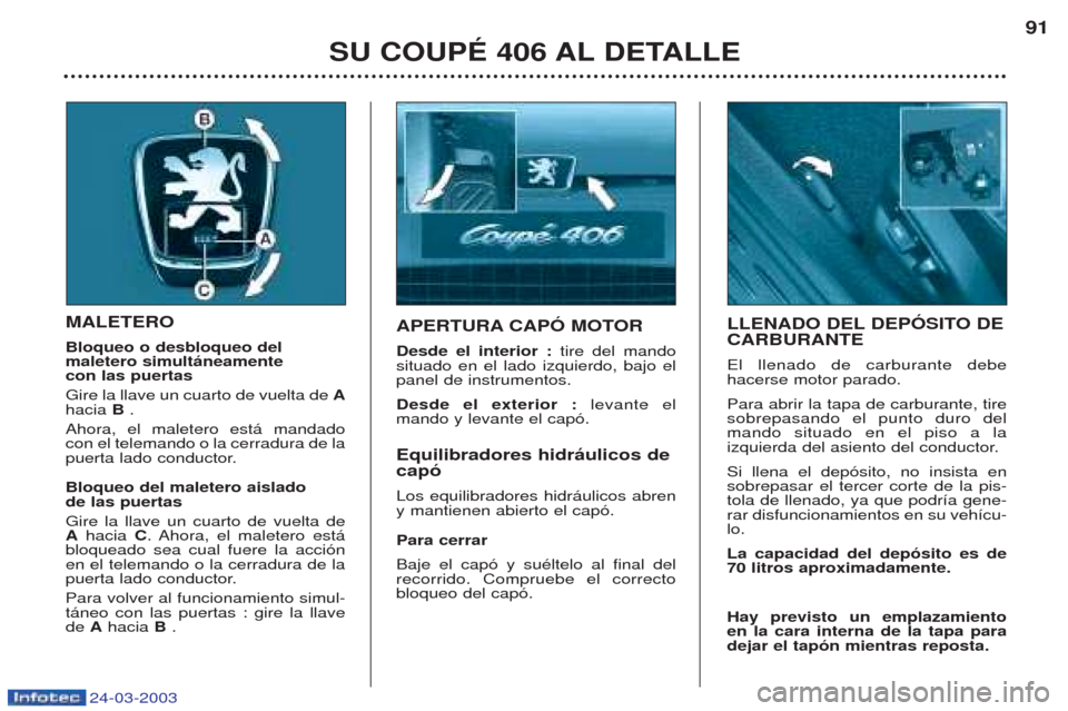 Peugeot 406 C 2003  Manual del propietario (in Spanish) 24-03-2003
SU COUPÉ 406 AL DETALLE91
MALETERO Bloqueo o desbloqueo del  maletero simultáneamente con las puertas  Gire la llave un cuarto de vuelta de 
A
hacia  B.
Ahora, el maletero est‡ mandado 