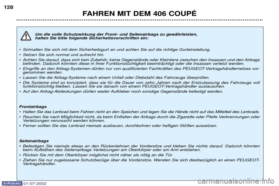Peugeot 406 C 2002  Betriebsanleitung (in German) Um die volle Schutzwirkung der Front- und Seitenairbags zu gewŠhrleisten, halten Sie bitte folgende Sicherheitsvorschriften ein:
¥ Schnallen Sie sich mit dem Sicherheitsgurt an und achten Sie auf di