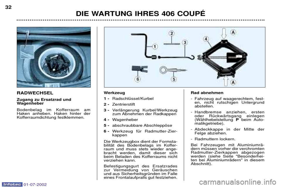 Peugeot 406 C 2002  Betriebsanleitung (in German) RADWECHSEL Zugang zu Ersatzrad und  
Wagenheber 
Bodenbelag im Kofferraum am Haken anheben. Haken hinter der
Kofferraumdichtung festklemmen.Werkzeug 1 - 
RadschlŸssel/Kurbel
2 -  Zentrierstift
3 -  V