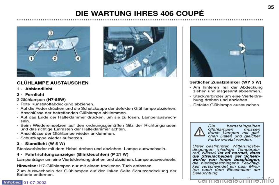 Peugeot 406 C 2002  Betriebsanleitung (in German) DIE WARTUNG IHRES 406 COUPƒ35
GL†HLAMPE AUSTAUSCHEN 
1 - Abblendlicht
2 - Fernlicht 2 GlŸhlampen 
(H7-55W)
- Rote Kunststoffabdeckung abziehen. 
- Auf die Feder drŸcken und die Schutzkappe der de
