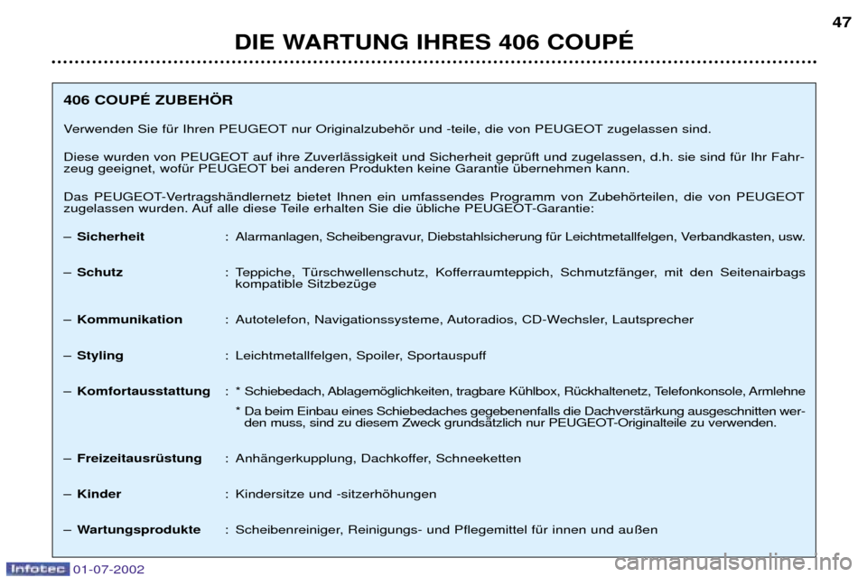 Peugeot 406 C 2002 Betriebsanleitung (in German) DIE WARTUNG IHRES 406 COUPƒ47
406 COUPƒ ZUBEH…R
Verwenden Sie fŸr Ihren PEUGEOT nur Originalzubehšr und -teile, die von PEUGEOT zugelassen sind.
Diese wurden von PEUGEOT auf ihre ZuverlŠssigk Peugeot 406 C 2002 Betriebsanleitung (in German) DIE WARTUNG IHRES 406 COUPƒ47
406 COUPƒ ZUBEH…R
Verwenden Sie fŸr Ihren PEUGEOT nur Originalzubehšr und -teile, die von PEUGEOT zugelassen sind.
Diese wurden von PEUGEOT auf ihre ZuverlŠssigk
