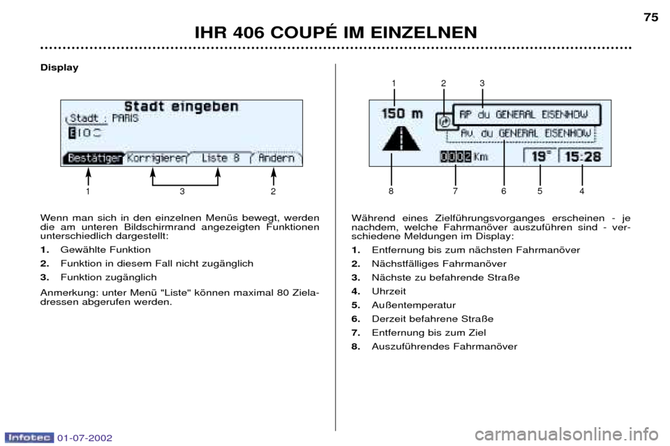 Peugeot 406 C 2002 Betriebsanleitung (in German) Display
Wenn man sich in den einzelnen MenŸs bewegt, werden die am unteren Bildschirmrand angezeigten Funktionenunterschiedlich dargestellt: 1. GewŠhlte Funktion
2. Funktion in diesem Fall nicht Peugeot 406 C 2002 Betriebsanleitung (in German) Display
Wenn man sich in den einzelnen MenŸs bewegt, werden die am unteren Bildschirmrand angezeigten Funktionenunterschiedlich dargestellt: 1. GewŠhlte Funktion
2. Funktion in diesem Fall nicht