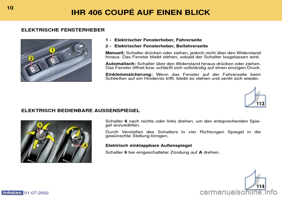 Peugeot 406 C 2002  Betriebsanleitung (in German) 01-07-2002
1 - Elektrischer Fensterheber, Fahrerseite  
2 - Elektrischer Fensterheber, Beifahrerseite  Manuell:Schalter drŸcken oder ziehen, jedoch nicht Ÿber den Widerstand
hinaus. Das Fenster blei