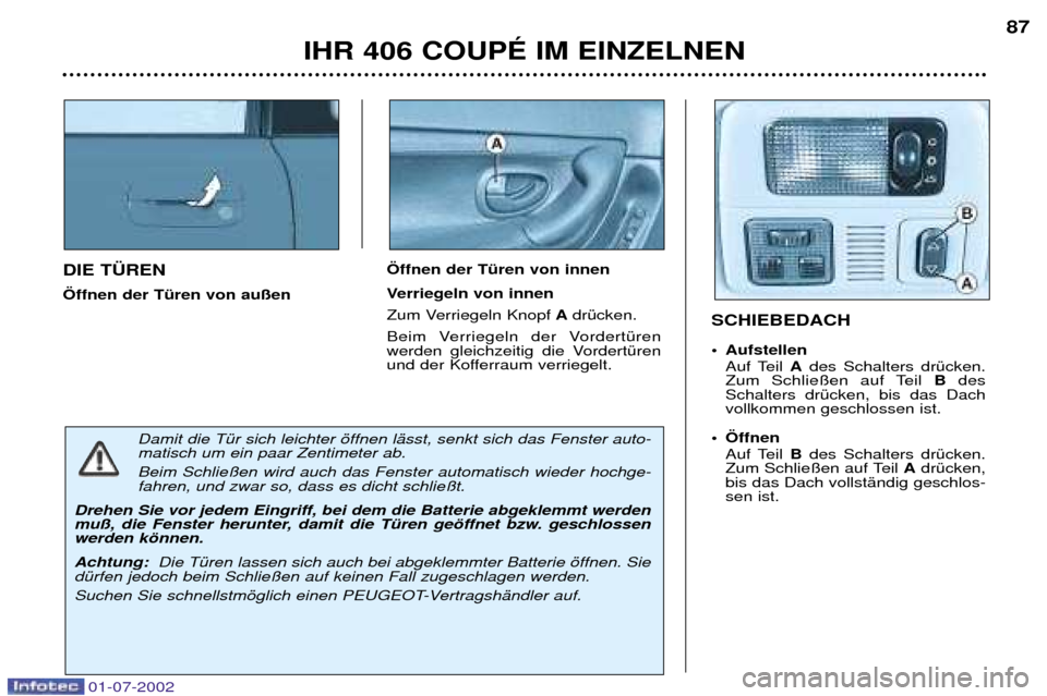 Peugeot 406 C 2002  Betriebsanleitung (in German) DIE T†REN …ffnen der TŸren von au§en…ffnen der TŸren von innen
Verriegeln von innen 
Zum Verriegeln Knopf
AdrŸcken.
Beim Verriegeln der VordertŸren 
werden gleichzeitig die VordertŸren
und