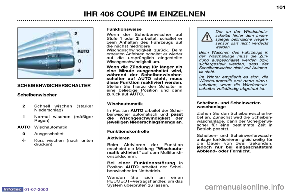 Peugeot 406 C 2002  Betriebsanleitung (in German) SCHEIBENWISCHERSCHALTER Scheibenwischer 
2Schnell wischen (starker Niederschlag) 
1 Normal wischen (mŠ§igerRegen) 
AUTO Wischautomatik
0 Ausgeschaltet 
�Kurz wischen (nach unten drŸcken)  Funktions