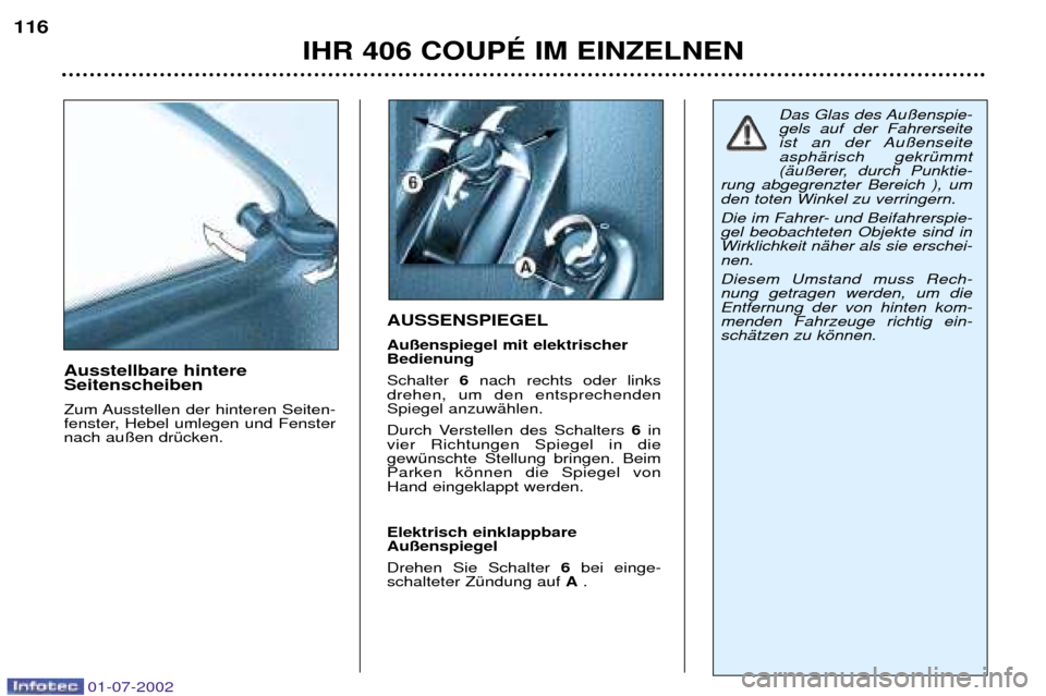Peugeot 406 C 2002  Betriebsanleitung (in German) AUSSENSPIEGEL Au§enspiegel mit elektrischer Bedienung Schalter 6nach rechts oder links
drehen, um den entsprechenden Spiegel anzuwŠhlen.  
Durch Verstellen des Schalters  6in
vier Richtungen Spiegel