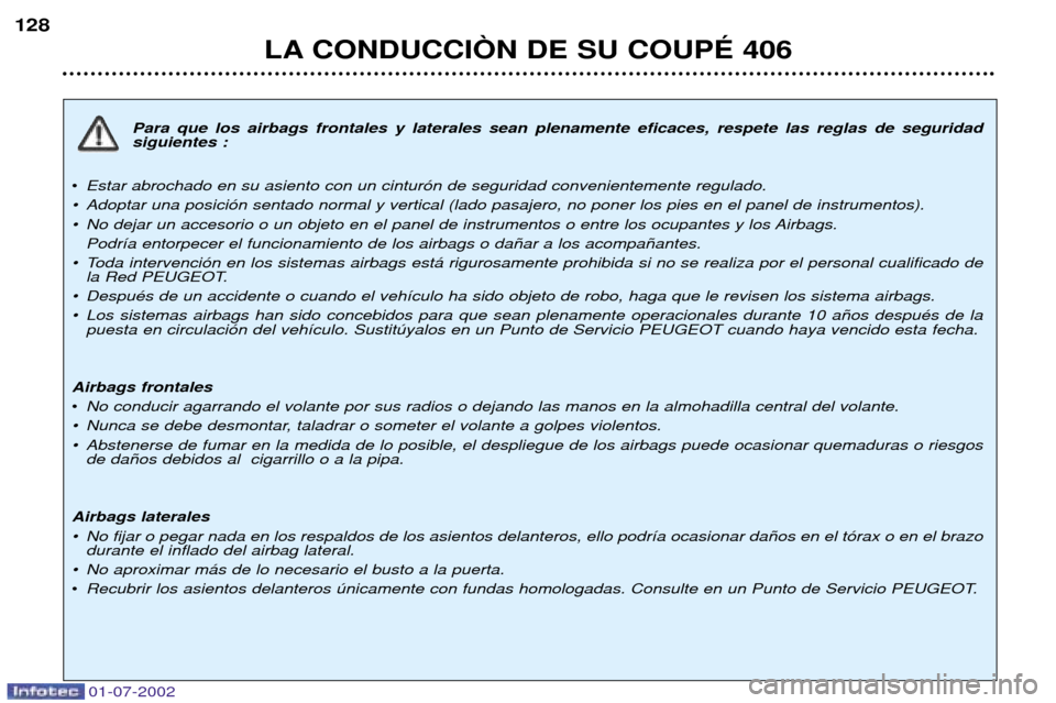 Peugeot 406 C 2002 Manual del propietario (in Spanish) Para que los airbags frontales y laterales sean plenamente eficaces, respete las reglas de seguridad siguientes :
¥ Estar abrochado en su asiento con un cintur—n de seguridad convenientemente regul Peugeot 406 C 2002 Manual del propietario (in Spanish) Para que los airbags frontales y laterales sean plenamente eficaces, respete las reglas de seguridad siguientes :
¥ Estar abrochado en su asiento con un cintur—n de seguridad convenientemente regul