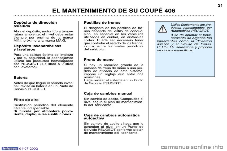 Peugeot 406 C 2002 Manual del propietario (in Spanish) Dep—sito de direcci—n asisitida Abra el dep—sito, motor fr’o a tempe- ratura ambiente, el nivel debe estarsiempre por encima de la marcaMINI, pr—ximo a la marca MAXI. Dep—sito lavaparabri Peugeot 406 C 2002 Manual del propietario (in Spanish) Dep—sito de direcci—n asisitida Abra el dep—sito, motor fr’o a tempe- ratura ambiente, el nivel debe estarsiempre por encima de la marcaMINI, pr—ximo a la marca MAXI. Dep—sito lavaparabri