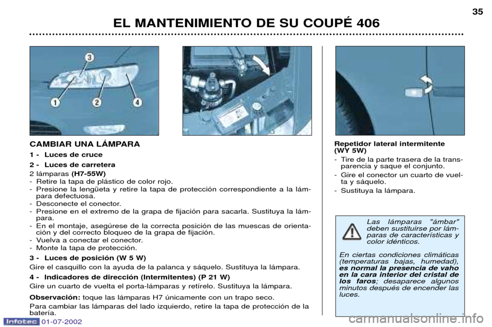 Peugeot 406 C 2002 Manual del propietario (in Spanish) EL MANTENIMIENTO DE SU COUPƒ 40635
CAMBIAR UNA LçMPARA
1 - Luces de cruce
2 - Luces de carretera 2 l‡mparas
(H7-55W)
- Retire la tapa de pl‡stico de color rojo.
- Presione la lengŸeta y re Peugeot 406 C 2002 Manual del propietario (in Spanish) EL MANTENIMIENTO DE SU COUPƒ 40635
CAMBIAR UNA LçMPARA
1 - Luces de cruce
2 - Luces de carretera 2 l‡mparas
(H7-55W)
- Retire la tapa de pl‡stico de color rojo.
- Presione la lengŸeta y re