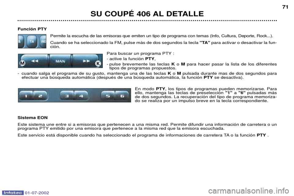 Peugeot 406 C 2002 Manual del propietario (in Spanish) Funci—n PTYPermite la escucha de las emisoras que emiten un tipo de programa con temas (Info, Cultura, Deporte, Rock...). Cuando se ha seleccionado la FM, pulse m‡s de dos segundos la tecla "TA"p Peugeot 406 C 2002 Manual del propietario (in Spanish) Funci—n PTYPermite la escucha de las emisoras que emiten un tipo de programa con temas (Info, Cultura, Deporte, Rock...). Cuando se ha seleccionado la FM, pulse m‡s de dos segundos la tecla "TA"p