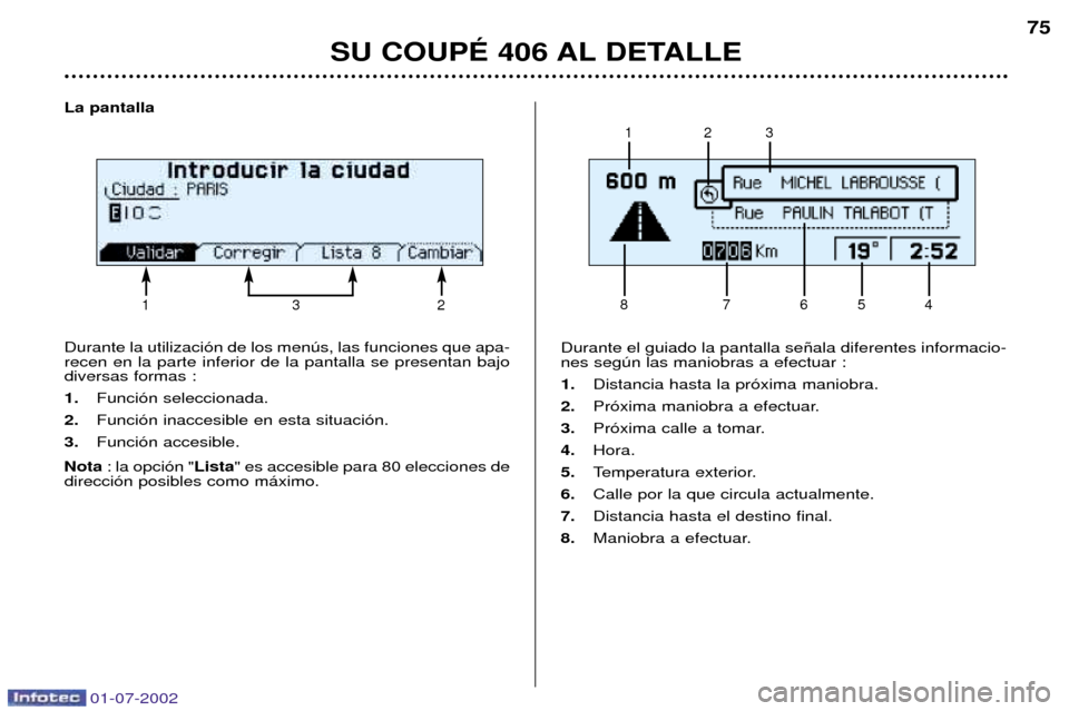 Peugeot 406 C 2002 Manual del propietario (in Spanish) 01-07-2002
La pantalla Durante la utilizaci—n de los menœs, las funciones que apa- recen en la parte inferior de la pantalla se presentan bajodiversas formas : 1.Funci—n seleccionada.
2. Funci— Peugeot 406 C 2002 Manual del propietario (in Spanish) 01-07-2002
La pantalla Durante la utilizaci—n de los menœs, las funciones que apa- recen en la parte inferior de la pantalla se presentan bajodiversas formas : 1.Funci—n seleccionada.
2. Funci—