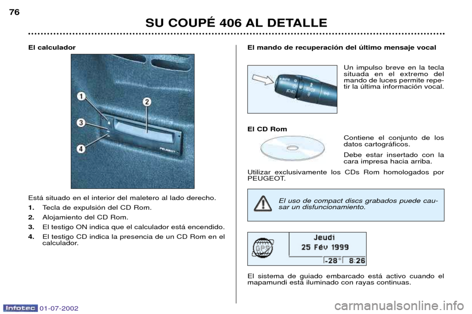 Peugeot 406 C 2002 Manual del propietario (in Spanish) 01-07-2002
El calculador Est‡ situado en el interior del maletero al lado derecho. 1.Tecla de expulsi—n del CD Rom.
2. Alojamiento del CD Rom.
3. El testigo ON indica que el calculador est‡ en Peugeot 406 C 2002 Manual del propietario (in Spanish) 01-07-2002
El calculador Est‡ situado en el interior del maletero al lado derecho. 1.Tecla de expulsi—n del CD Rom.
2. Alojamiento del CD Rom.
3. El testigo ON indica que el calculador est‡ en