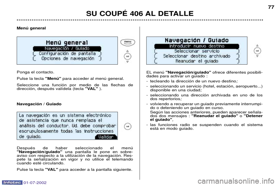 Peugeot 406 C 2002 Manual del propietario (in Spanish) 01-07-2002
Menœ general Ponga el contacto.
Pulse la tecla "Menœ"para acceder al menœ general.
Seleccione una funci—n por medio de las flechas de direcci—n, despuŽs val’dela (tecla "VAL"). Peugeot 406 C 2002 Manual del propietario (in Spanish) 01-07-2002
Menœ general Ponga el contacto.
Pulse la tecla "Menœ"para acceder al menœ general.
Seleccione una funci—n por medio de las flechas de direcci—n, despuŽs val’dela (tecla "VAL").