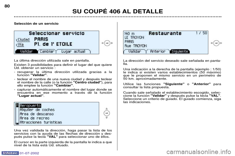 Peugeot 406 C 2002 Manual del propietario (in Spanish) 01-07-2002
SU COUPƒ 406 AL DETALLE
80
Selecci—n de un servicio La œltima direcci—n utilizada sale en pantalla. Existen 3 posibilidades para definir el lugar del que quiere Ud. obtener un servici Peugeot 406 C 2002 Manual del propietario (in Spanish) 01-07-2002
SU COUPƒ 406 AL DETALLE
80
Selecci—n de un servicio La œltima direcci—n utilizada sale en pantalla. Existen 3 posibilidades para definir el lugar del que quiere Ud. obtener un servici