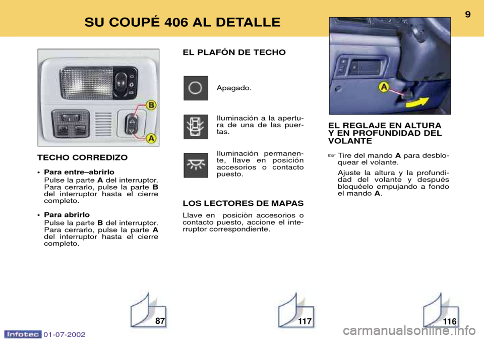 Peugeot 406 C 2002  Manual del propietario (in Spanish) SU COUPƒ 406 AL DETALLE9
EL REGLAJE EN ALTURA 
Y EN PROFUNDIDAD DELVOLANTE  Tire del mando  Apara desblo-
quear el volante. Ajuste la altura y la profundi- dad del volante y despuŽs bloquŽelo empu