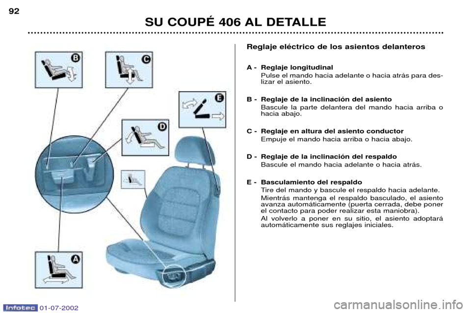 Peugeot 406 C 2002 Manual del propietario (in Spanish) Reglaje elŽctrico de los asientos delanteros
A - Reglaje longitudinalPulse el mando hacia adelante o hacia atr‡s para des- lizar el asiento.
B - Reglaje de la inclinaci—n del asiento Bascule la Peugeot 406 C 2002 Manual del propietario (in Spanish) Reglaje elŽctrico de los asientos delanteros
A - Reglaje longitudinalPulse el mando hacia adelante o hacia atr‡s para des- lizar el asiento.
B - Reglaje de la inclinaci—n del asiento Bascule la