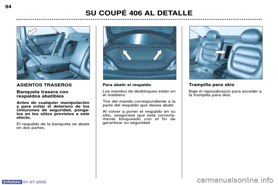 Peugeot 406 C 2002 Manual del propietario (in Spanish) ASIENTOS TRASEROS Banqueta trasera con respaldos abatibles Antes de cualquier manipulaci—n y para evitar el deterioro de loscinturones de seguridad, p—nga-los en los sitios previstos a esteefecto Peugeot 406 C 2002 Manual del propietario (in Spanish) ASIENTOS TRASEROS Banqueta trasera con respaldos abatibles Antes de cualquier manipulaci—n y para evitar el deterioro de loscinturones de seguridad, p—nga-los en los sitios previstos a esteefecto